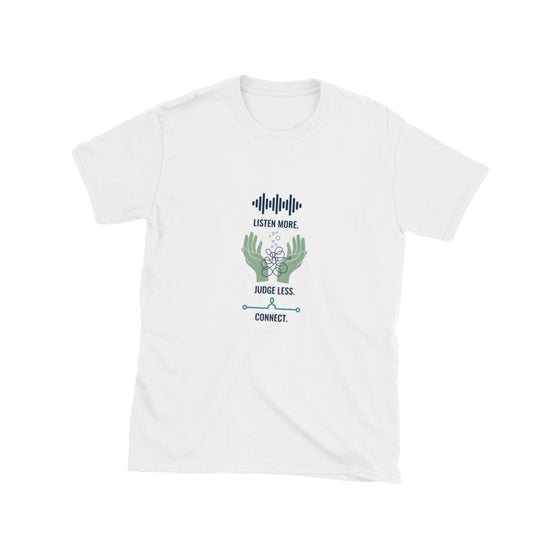 Listen More. Judge Less. Connect in white — front view.
